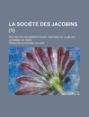 Book cover for La Societe Des Jacobins; Recueil de Documents Pour L'Histoire Du Club Des Jacobins de Paris (1 )