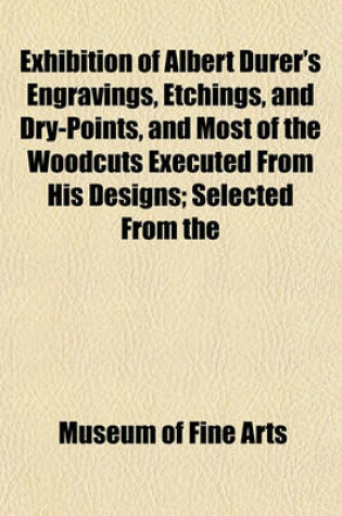 Cover of Exhibition of Albert Durer's Engravings, Etchings, and Dry-Points, and Most of the Woodcuts Executed from His Designs; Selected from the Collection of