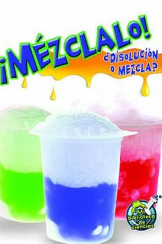 Cover of Mezclalo! Disolucion O Mezcla? (Mix It Up! Solution or Mixture)