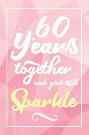 Cover of 60 Years Together And You Still Sparkle