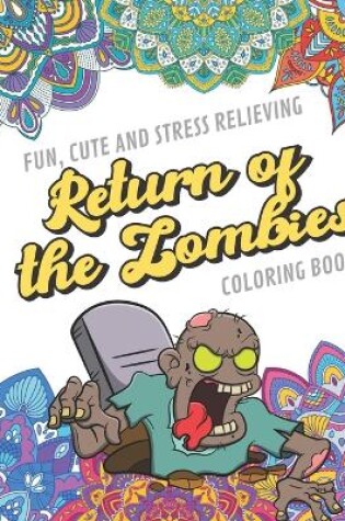 Cover of Fun Cute And Stress Relieving Return of the Zombies Coloring Book