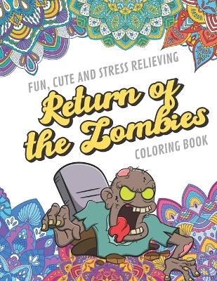 Book cover for Fun Cute And Stress Relieving Return of the Zombies Coloring Book