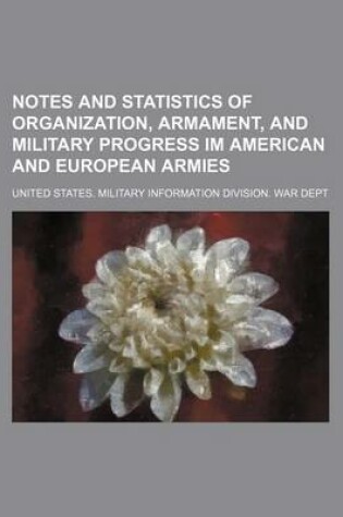 Cover of Notes and Statistics of Organization, Armament, and Military Progress Im American and European Armies