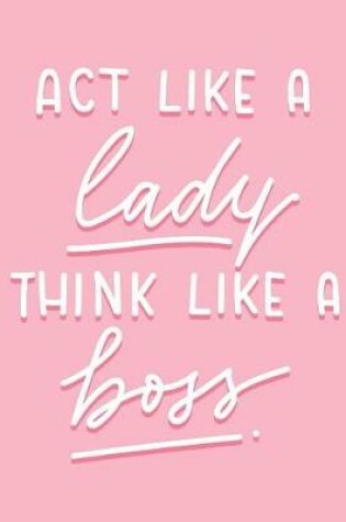 Cover of Act like a Lady Think Like A boss