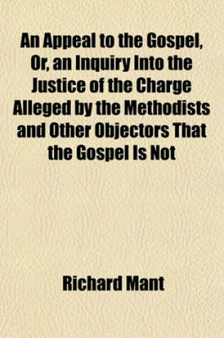 Cover of An Appeal to the Gospel, Or, an Inquiry Into the Justice of the Charge Alleged by the Methodists and Other Objectors That the Gospel Is Not