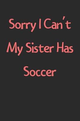 Book cover for Sorry I Can't My Sister Has Soccer