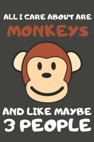 Cover of All I Care About Are Monkeys And Like Maybe 3 People