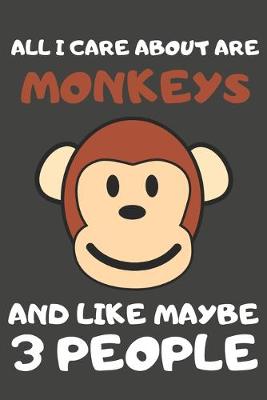 Book cover for All I Care About Are Monkeys And Like Maybe 3 People