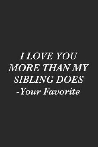 Cover of I Love You More Than My Sibling Does -Your Favorite