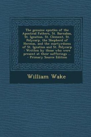 Cover of The Genuine Epistles of the Apostical Fathers, St. Barnabas, St. Ignatius, St. Clement, St. Polycarp, the Shepherd of Hermas, and the Martyrdoms of St