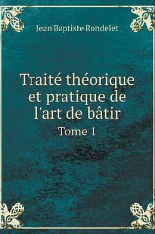 Cover of Traité théorique et pratique de l'art de bâtir Tome 1