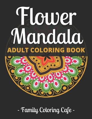 Book cover for Flower Mandala Adult Coloring Book