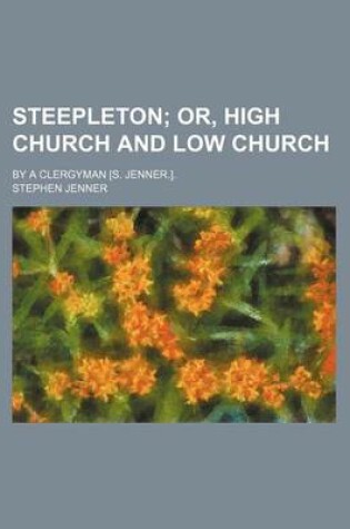 Cover of Steepleton; Or, High Church and Low Church. by a Clergyman [S. Jenner.].