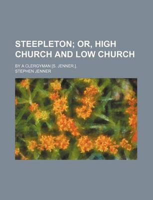 Book cover for Steepleton; Or, High Church and Low Church. by a Clergyman [S. Jenner.].