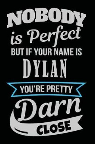 Cover of Nobody Is Perfect But If Your Name Is Dylan You're Pretty Darn Close