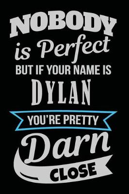 Book cover for Nobody Is Perfect But If Your Name Is Dylan You're Pretty Darn Close