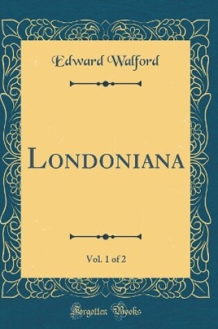Cover of Londoniana, Vol. 1 of 2 (Classic Reprint)