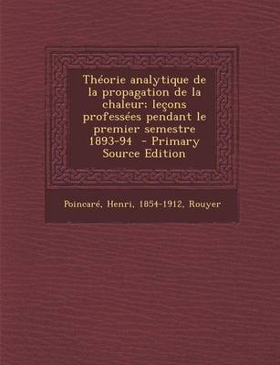 Book cover for Theorie Analytique de la Propagation de la Chaleur; Lecons Professees Pendant Le Premier Semestre 1893-94 - Primary Source Edition