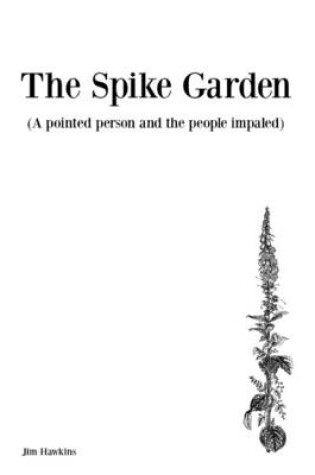 Cover of The Spike Garden: A Pointed Person and the People Impaled