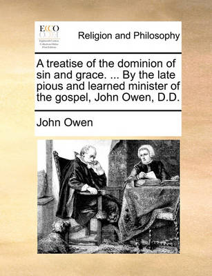 Book cover for A Treatise of the Dominion of Sin and Grace. ... by the Late Pious and Learned Minister of the Gospel, John Owen, D.D.