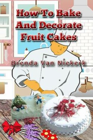 Cover of How To Bake And Decorate Fruit Cakes