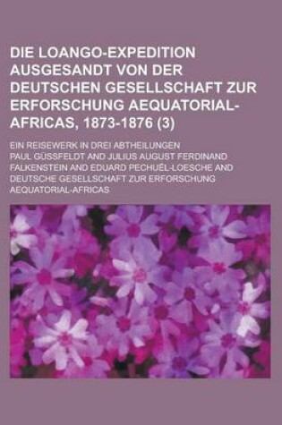 Cover of Die Loango-Expedition Ausgesandt Von Der Deutschen Gesellschaft Zur Erforschung Aequatorial-Africas, 1873-1876; Ein Reisewerk in Drei Abtheilungen (3)