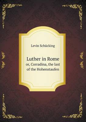 Book cover for Luther in Rome or, Corradina, the last of the Hohenstaufen