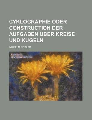 Book cover for Cyklographie Oder Construction Der Aufgaben Uber Kreise Und Kugeln; Und Elementare Geometrie Der Kreis- Und Kugel-Systeme