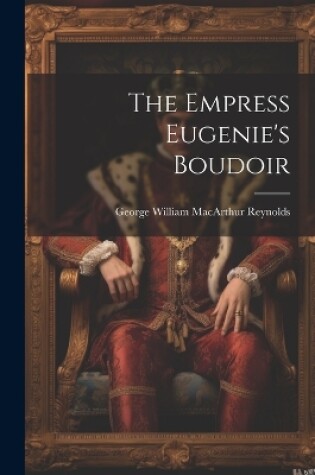 Cover of The Empress Eugenie's Boudoir