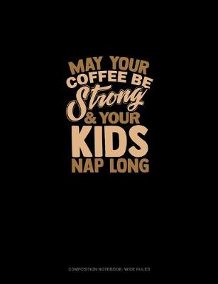 Book cover for May Your Coffee Be Strong & Your Kid's Nap Long