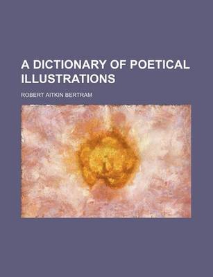 Book cover for A Dictionary of Poetical Illustrations