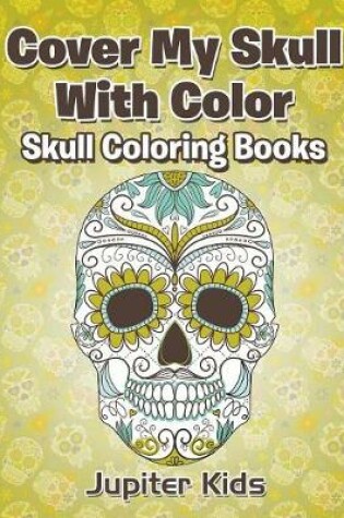 Cover of Cover My Skull With Color Skull Coloring Books