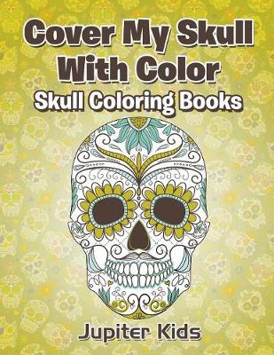 Book cover for Cover My Skull With Color Skull Coloring Books