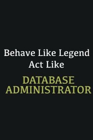 Cover of Behave like Legend Act Like Database Administrator