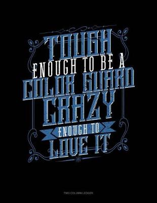 Cover of Tough Enough to Be a Color Guard Crazy Enough to Love It