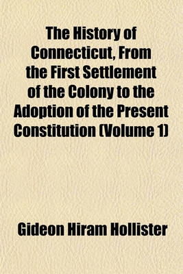 Book cover for The History of Connecticut, from the First Settlement of the Colony to the Adoption of the Present Constitution (Volume 1)