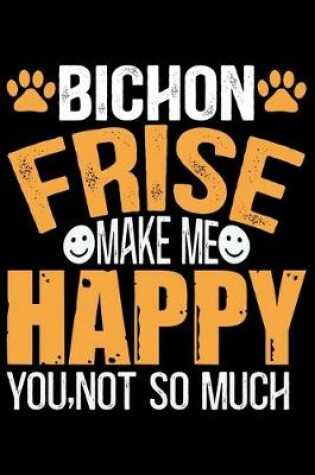 Cover of Bichon Frise Make Me Happy You, Not So Much