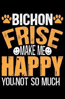 Book cover for Bichon Frise Make Me Happy You, Not So Much