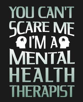 Book cover for You Can't Scare Me I'm A Mental Health Therapist