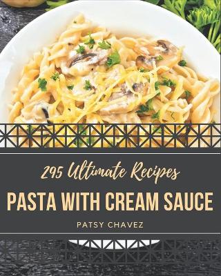 Book cover for 295 Ultimate Pasta with Cream Sauce Recipes