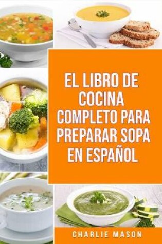 Cover of EL LIBRO DE COCINA COMPLETO PARA PREPARAR SOPA EN ESPAÑOL/ THE FULL KITCHEN BOOK TO PREPARE SOUP IN SPANISH