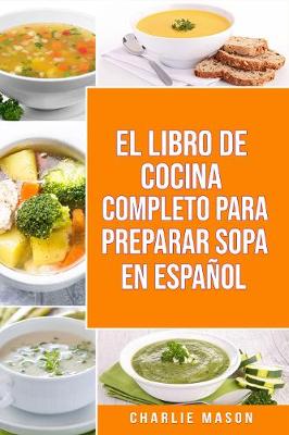 Book cover for EL LIBRO DE COCINA COMPLETO PARA PREPARAR SOPA EN ESPAÑOL/ THE FULL KITCHEN BOOK TO PREPARE SOUP IN SPANISH