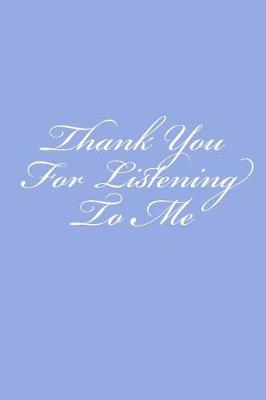 Book cover for Thank You For Listening To Me