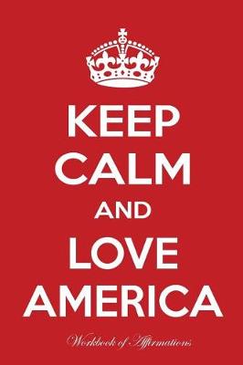 Book cover for Keep Calm And Love America Workbook of Affirmations Keep Calm And Love America Workbook of Affirmations