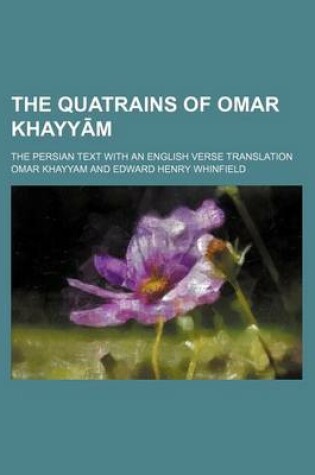 Cover of The Quatrains of Omar Khayyām; The Persian Text with an English Verse Translation