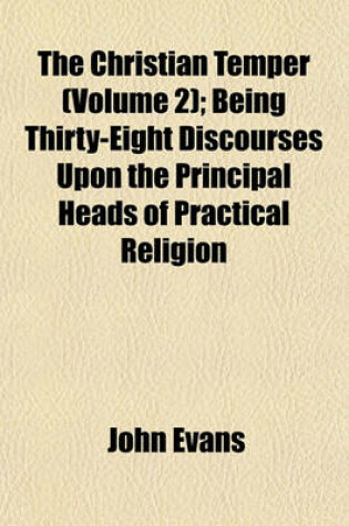 Cover of The Christian Temper (Volume 2); Being Thirty-Eight Discourses Upon the Principal Heads of Practical Religion