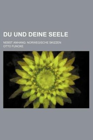 Cover of Du Und Deine Seele; Nebst Anhang Norwegische Skizzen