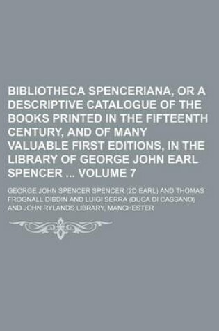 Cover of Bibliotheca Spenceriana, or a Descriptive Catalogue of the Books Printed in the Fifteenth Century, and of Many Valuable First Editions, in the Library of George John Earl Spencer Volume 7