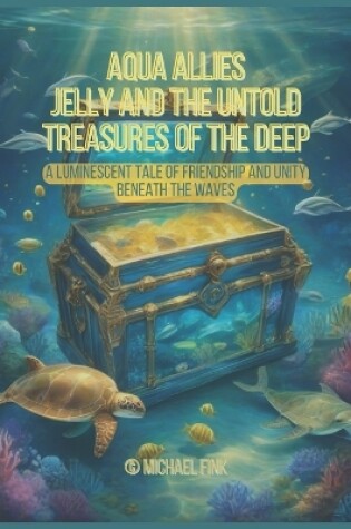 Cover of Aqua Allies Jelly and the Untold Treasures of the Deep