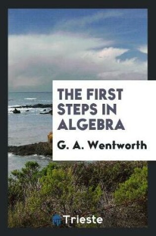 Cover of The First Steps in Algebra